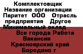 Комплектовщик › Название организации ­ Паритет, ООО › Отрасль предприятия ­ Другое › Минимальный оклад ­ 22 000 - Все города Работа » Вакансии   . Красноярский край,Бородино г.